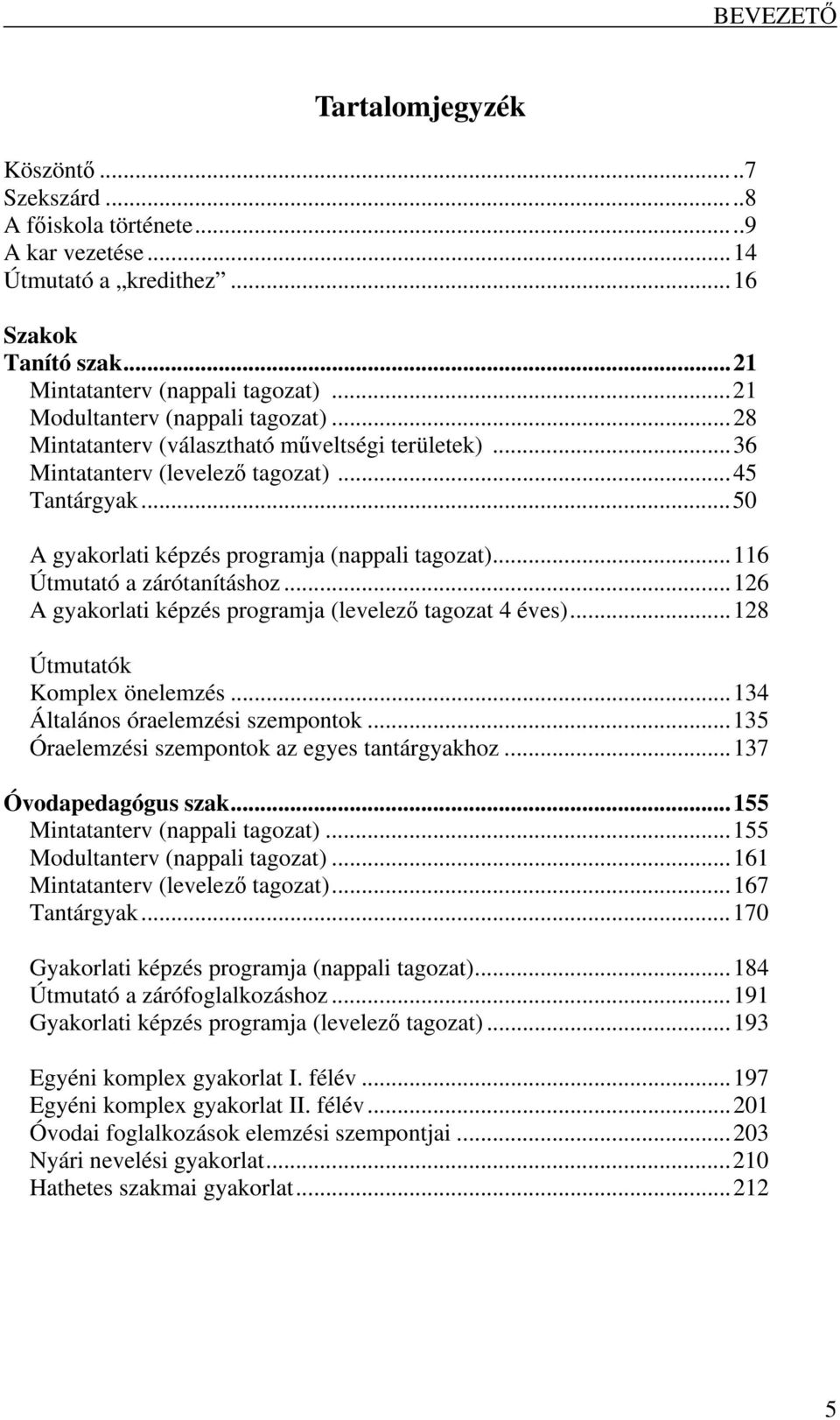 ..116 Útmutató a zárótanításhoz...126 A gyakorlati képzés programja (levelező tagozat 4 éves)...128 Útmutatók Komplex önelemzés...134 Általános óraelemzési szempontok.