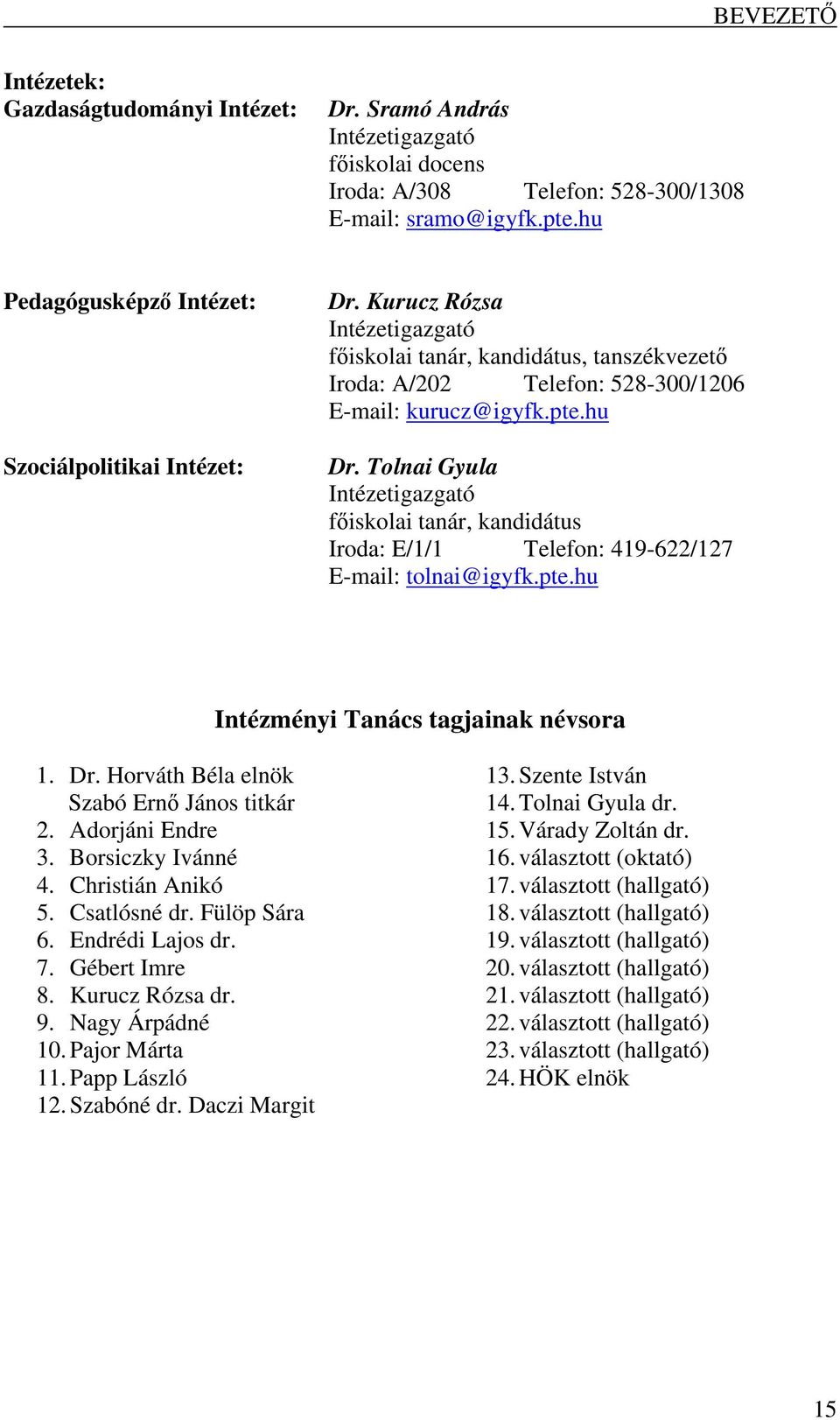 Tolnai Gyula Intézetigazgató főiskolai tanár, kandidátus Iroda: E/1/1 Telefon: 419-622/127 E-mail: tolnai@igyfk.pte.hu Intézményi Tanács tagjainak névsora 1. Dr.