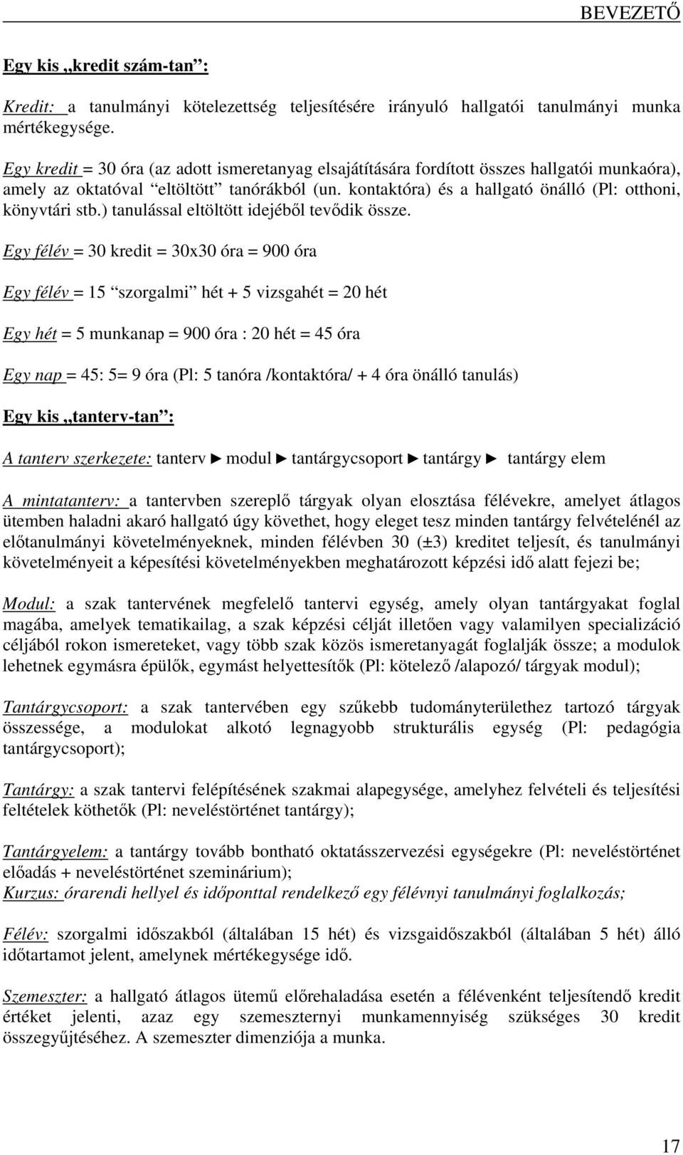 kontaktóra) és a hallgató önálló (Pl: otthoni, könyvtári stb.) tanulással eltöltött idejéből tevődik össze.