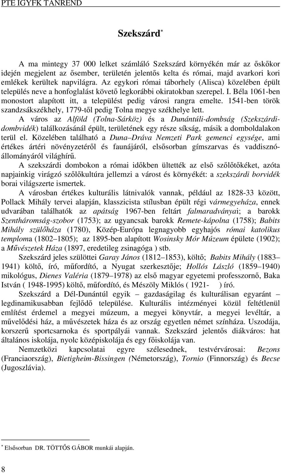 Béla 1061-ben monostort alapított itt, a települést pedig városi rangra emelte. 1541-ben török szandzsákszékhely, 1779-től pedig Tolna megye székhelye lett.