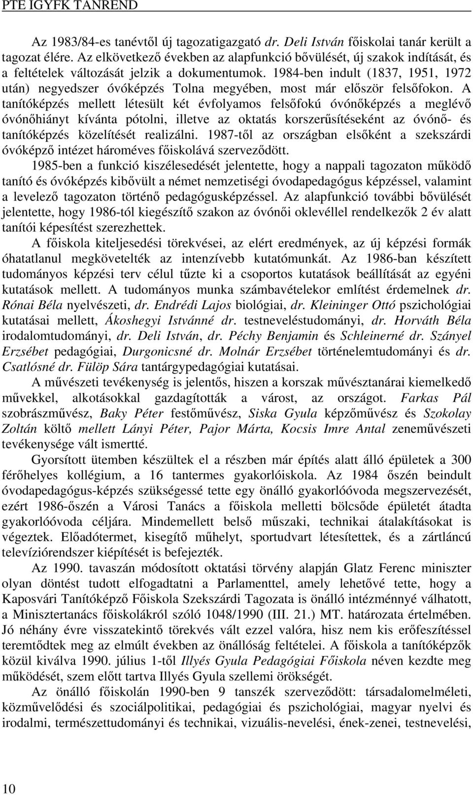 1984-ben indult (1837, 1951, 1972 után) negyedszer óvóképzés Tolna megyében, most már először felsőfokon.