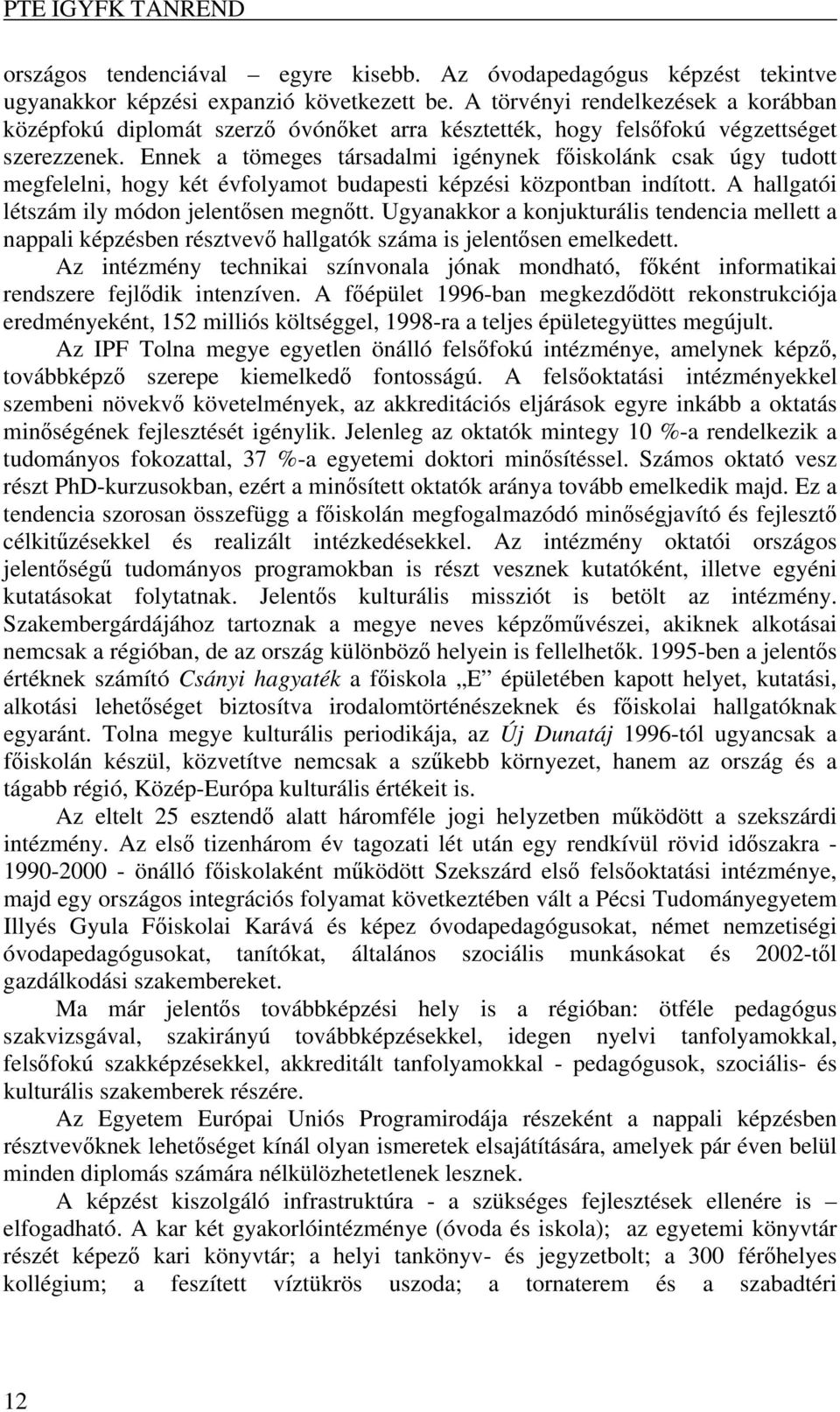 Ennek a tömeges társadalmi igénynek főiskolánk csak úgy tudott megfelelni, hogy két évfolyamot budapesti képzési központban indított. A hallgatói létszám ily módon jelentősen megnőtt.