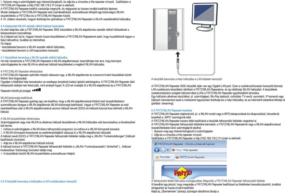 WLAN Repeater első üzembeállítását, automatikusan létrejött egy biztonságos WLANösszeköttetés a FRITZ!Box és a FRITZ!WLAN Repeater között. A 19.