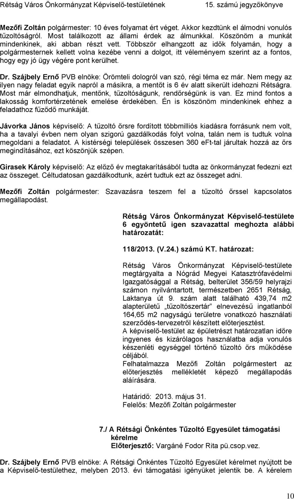 Többször elhangzott az idők folyamán, hogy a polgármesternek kellett volna kezébe venni a dolgot, itt véleményem szerint az a fontos, hogy egy jó ügy végére pont kerülhet. Dr.