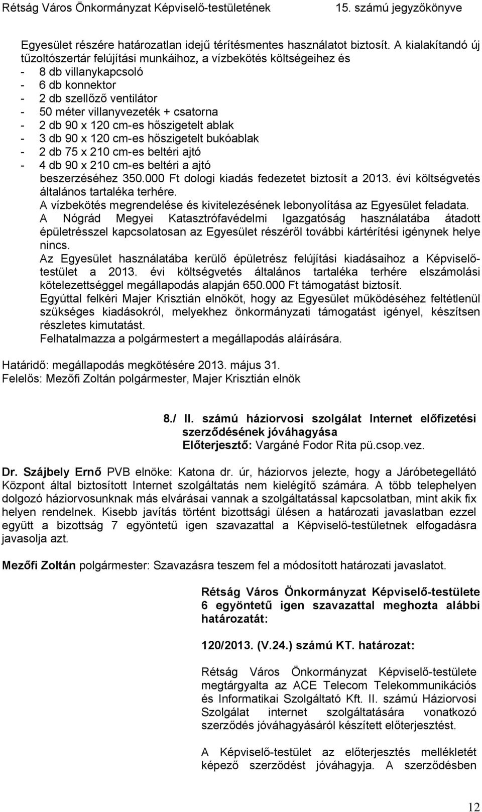 120 cm-es hőszigetelt ablak - 3 db 90 x 120 cm-es hőszigetelt bukóablak - 2 db 75 x 210 cm-es beltéri ajtó - 4 db 90 x 210 cm-es beltéri a ajtó beszerzéséhez 350.