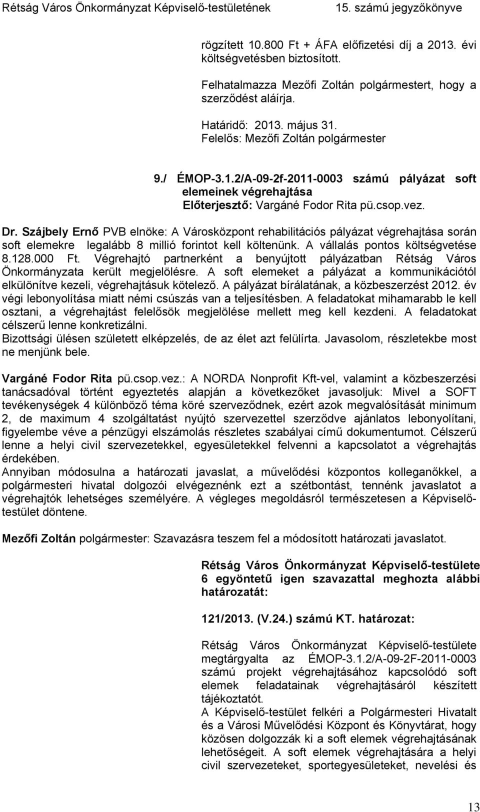 Szájbely Ernő PVB elnöke: A Városközpont rehabilitációs pályázat végrehajtása során soft elemekre legalább 8 millió forintot kell költenünk. A vállalás pontos költségvetése 8.128.000 Ft.