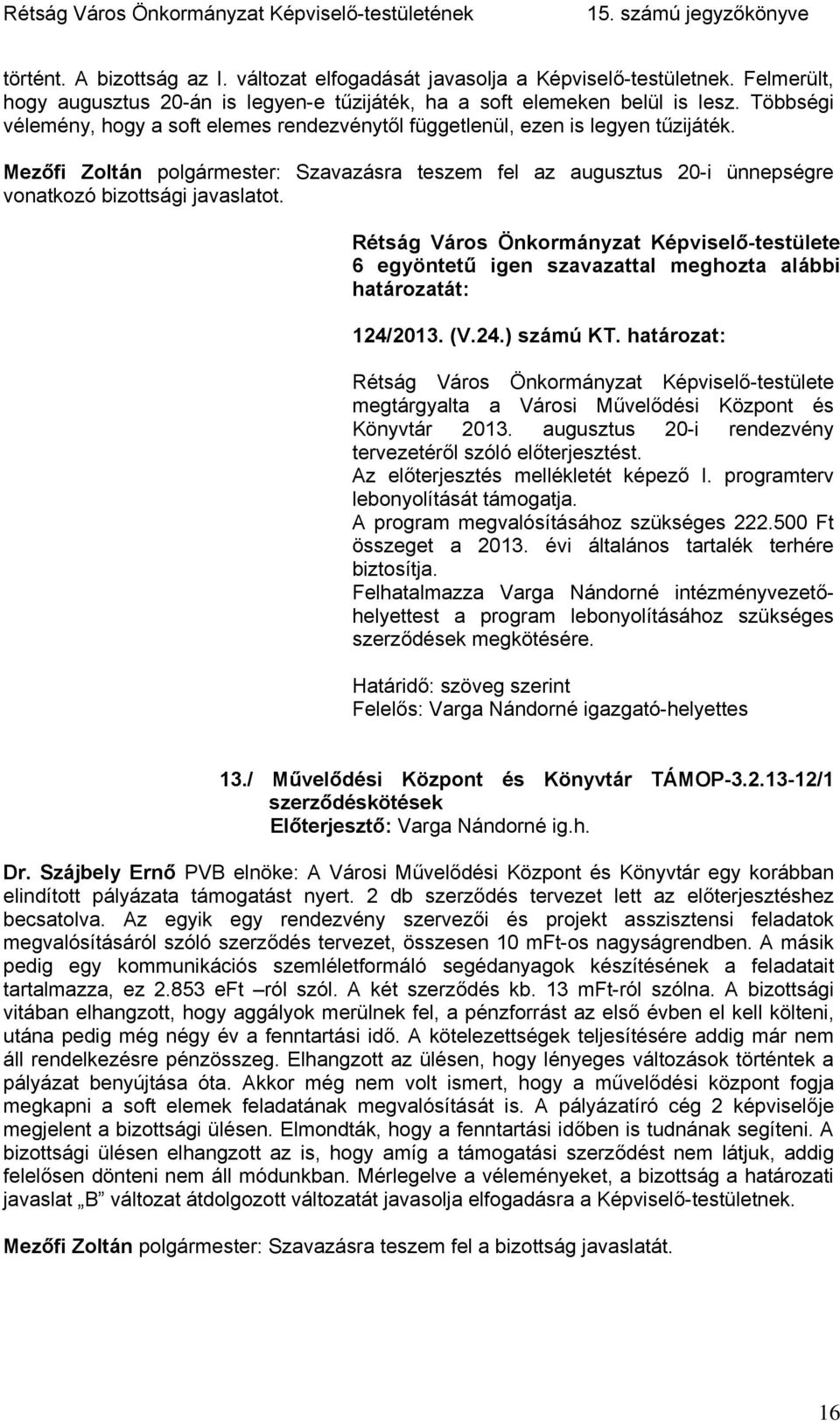 Mezőfi Zoltán polgármester: Szavazásra teszem fel az augusztus 20-i ünnepségre vonatkozó bizottsági javaslatot. 124/2013. (V.24.) számú KT.