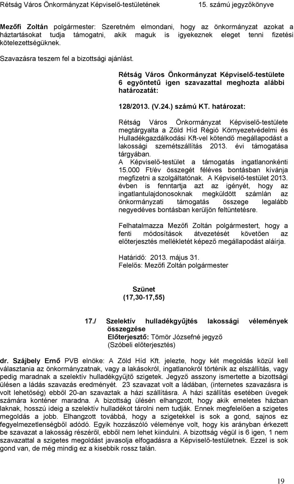 határozat: megtárgyalta a Zöld Híd Régió Környezetvédelmi és Hulladékgazdálkodási Kft-vel kötendő megállapodást a lakossági szemétszállítás 2013. évi támogatása tárgyában.