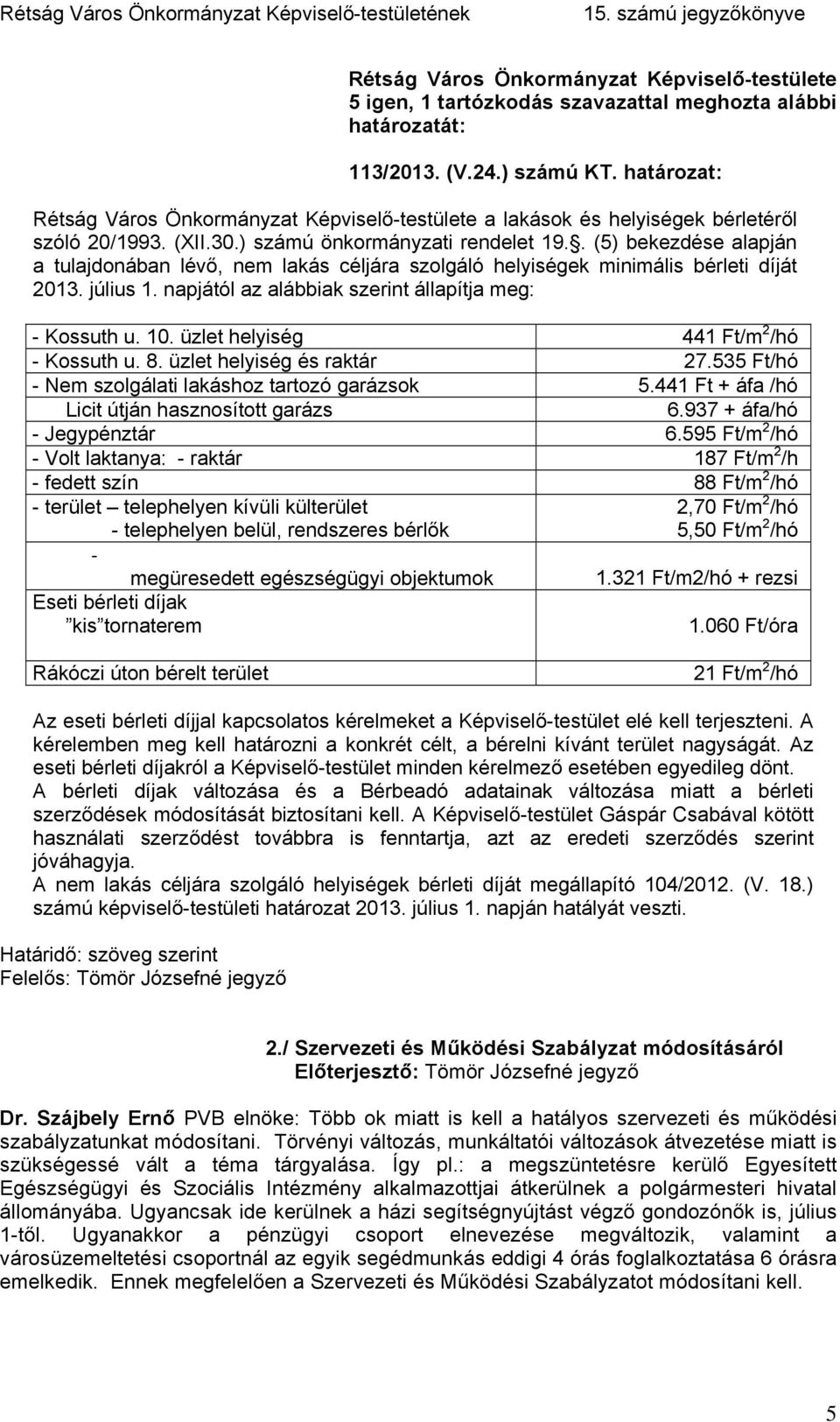 üzlet helyiség 441 Ft/m 2 /hó - Kossuth u. 8. üzlet helyiség és raktár 27.535 Ft/hó - Nem szolgálati lakáshoz tartozó garázsok 5.441 Ft + áfa /hó Licit útján hasznosított garázs 6.