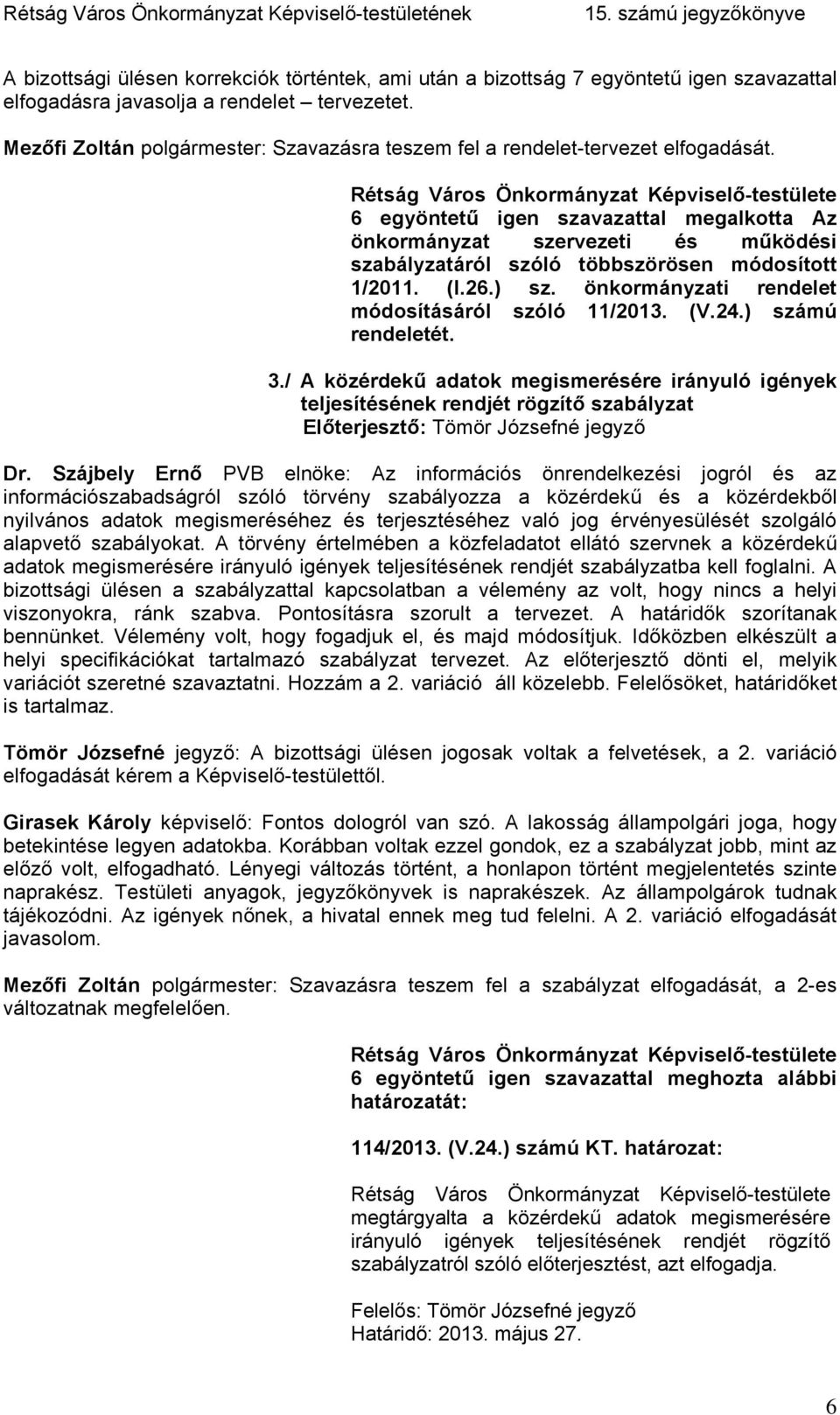 6 egyöntetű igen szavazattal megalkotta Az önkormányzat szervezeti és működési szabályzatáról szóló többszörösen módosított 1/2011. (I.26.) sz. önkormányzati rendelet módosításáról szóló 11/2013. (V.