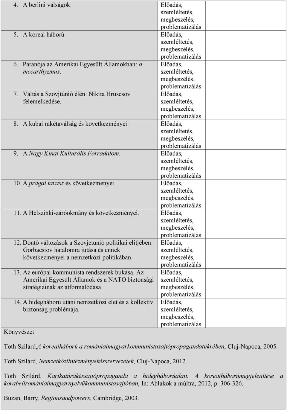 Döntı változások a Szovjetunió politikai elitjében: Gorbacsiov hatalomra jutása és ennek következményei a nemzetközi politikában. 13. Az európai kommunista rendszerek bukása.