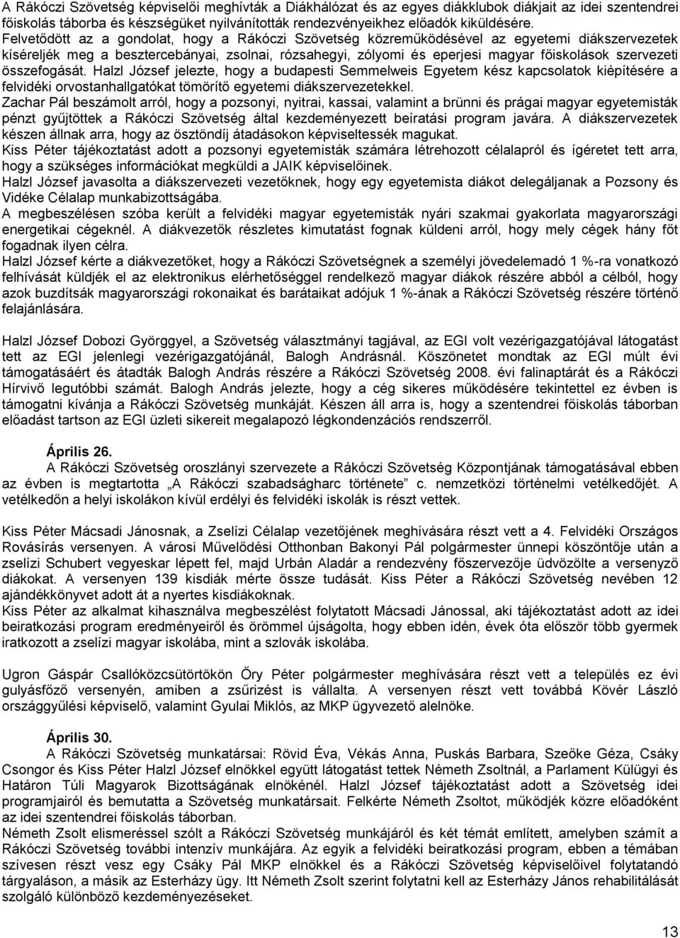 szervezeti összefogását. Halzl József jelezte, hogy a budapesti Semmelweis Egyetem kész kapcsolatok kiépítésére a felvidéki orvostanhallgatókat tömörítő egyetemi diákszervezetekkel.