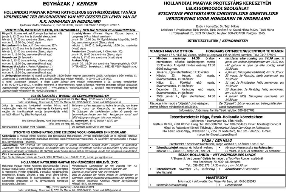 Liduine kerkzaal, Koningin Sophiestraat 45): Utrecht/Vianen (Vianeni Magyar Otthon, bejárat a január 6, 12:00 óra, ima és áldozási istentisztelet Langeweg 145 sz.