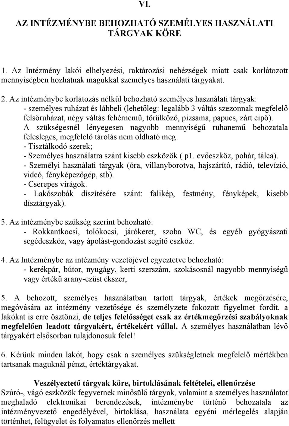 Az intézménybe korlátozás nélkül behozható személyes használati tárgyak: - személyes ruházat és lábbeli (lehetőleg: legalább 3 váltás szezonnak megfelelő felsőruházat, négy váltás fehérnemű,