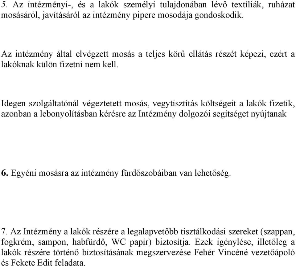 Idegen szolgáltatónál végeztetett mosás, vegytisztítás költségeit a lakók fizetik, azonban a lebonyolításban kérésre az Intézmény dolgozói segítséget nyújtanak 6.