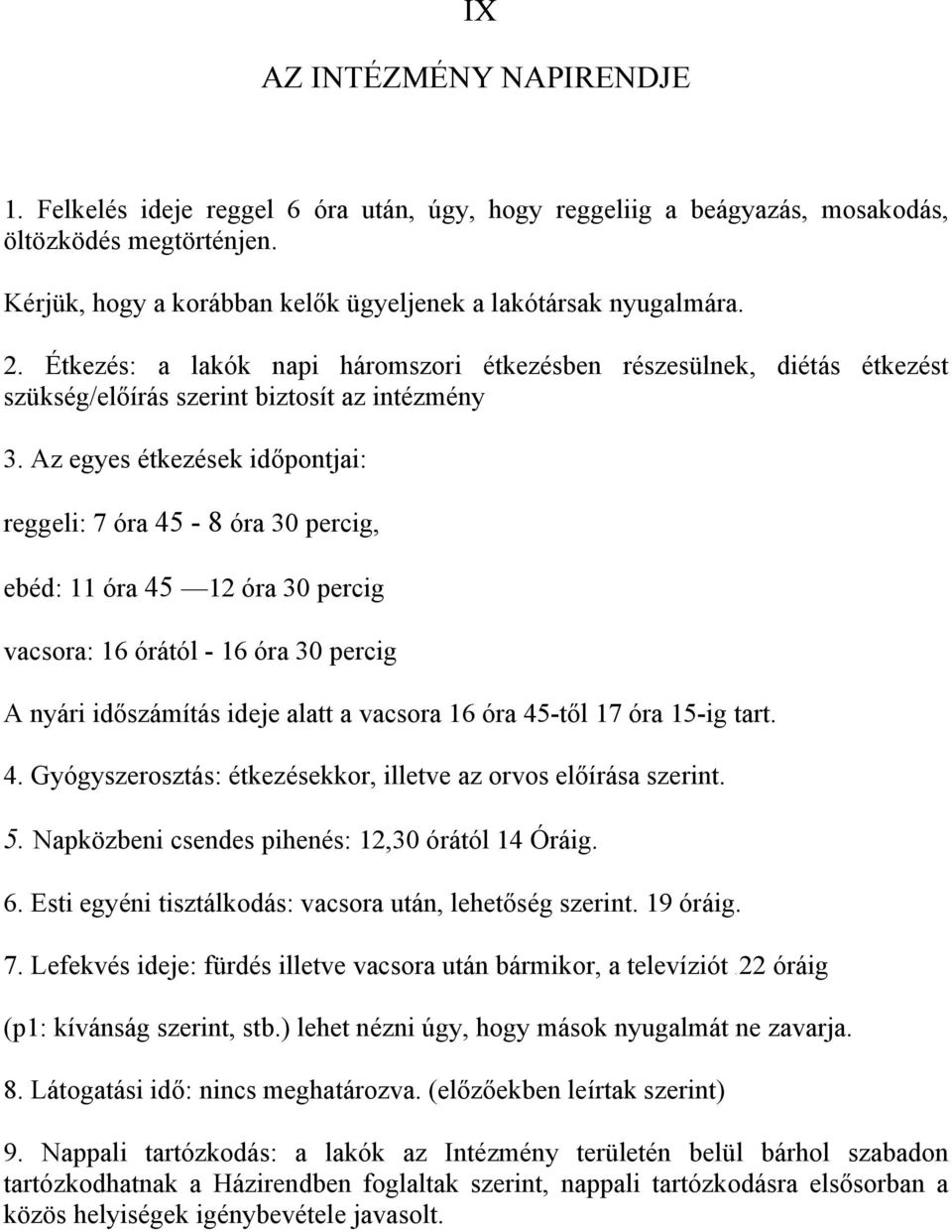 Az egyes étkezések időpontjai: reggeli: 7 óra 45-8 óra 30 percig, ebéd: 11 óra 45 12 óra 30 percig vacsora: 16 órától - 16 óra 30 percig A nyári időszámítás ideje alatt a vacsora 16 óra 45-től 17 óra