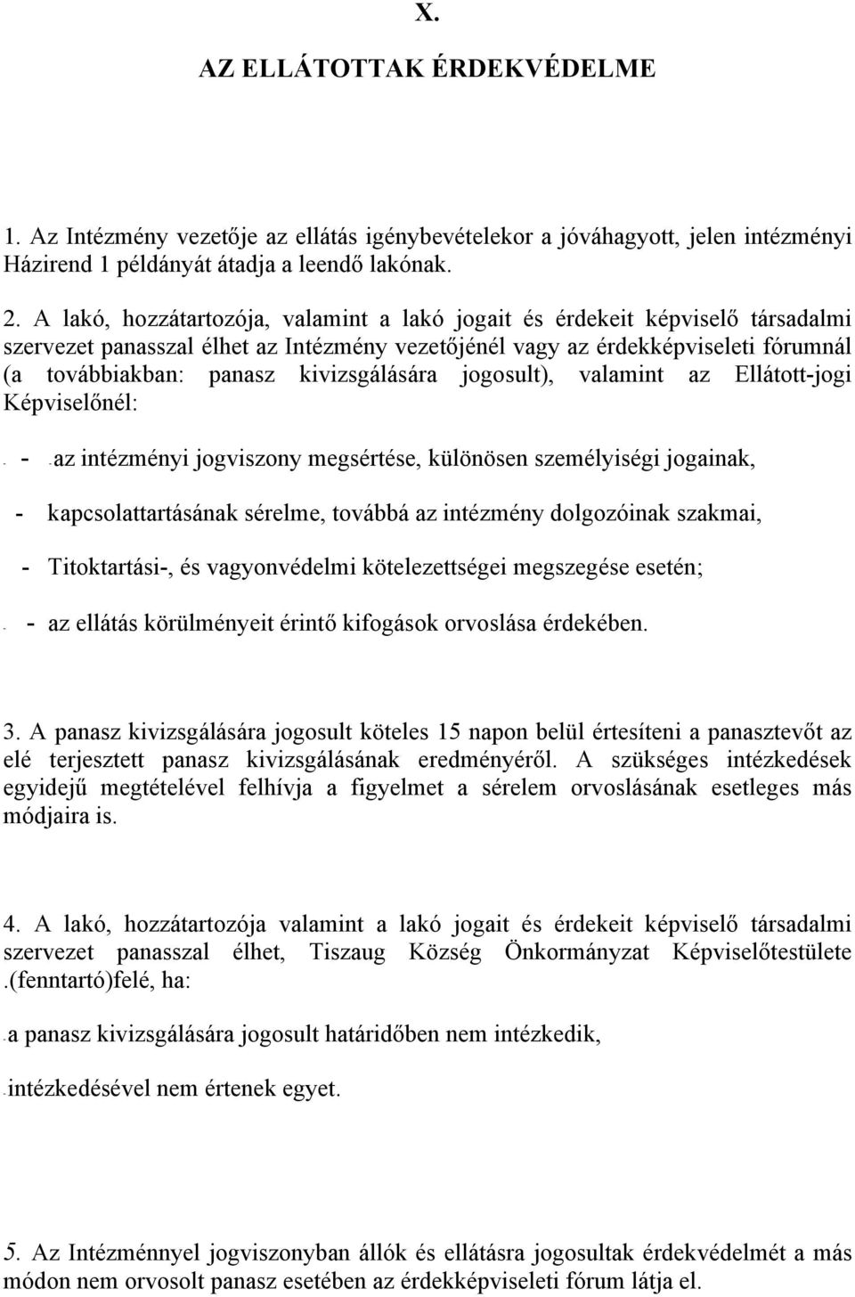 kivizsgálására jogosult), valamint az Ellátott-jogi Képviselőnél: - - - az intézményi jogviszony megsértése, különösen személyiségi jogainak, - kapcsolattartásának sérelme, továbbá az intézmény