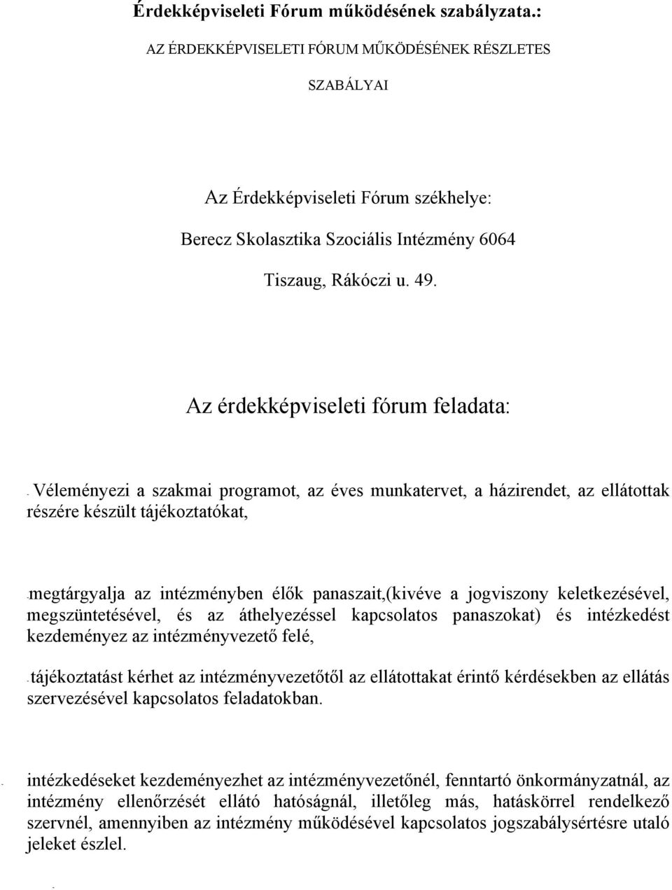 Az érdekképviseleti fórum feladata: - Véleményezi a szakmai programot, az éves munkatervet, a házirendet, az ellátottak részére készült tájékoztatókat, -megtárgyalja az intézményben élők