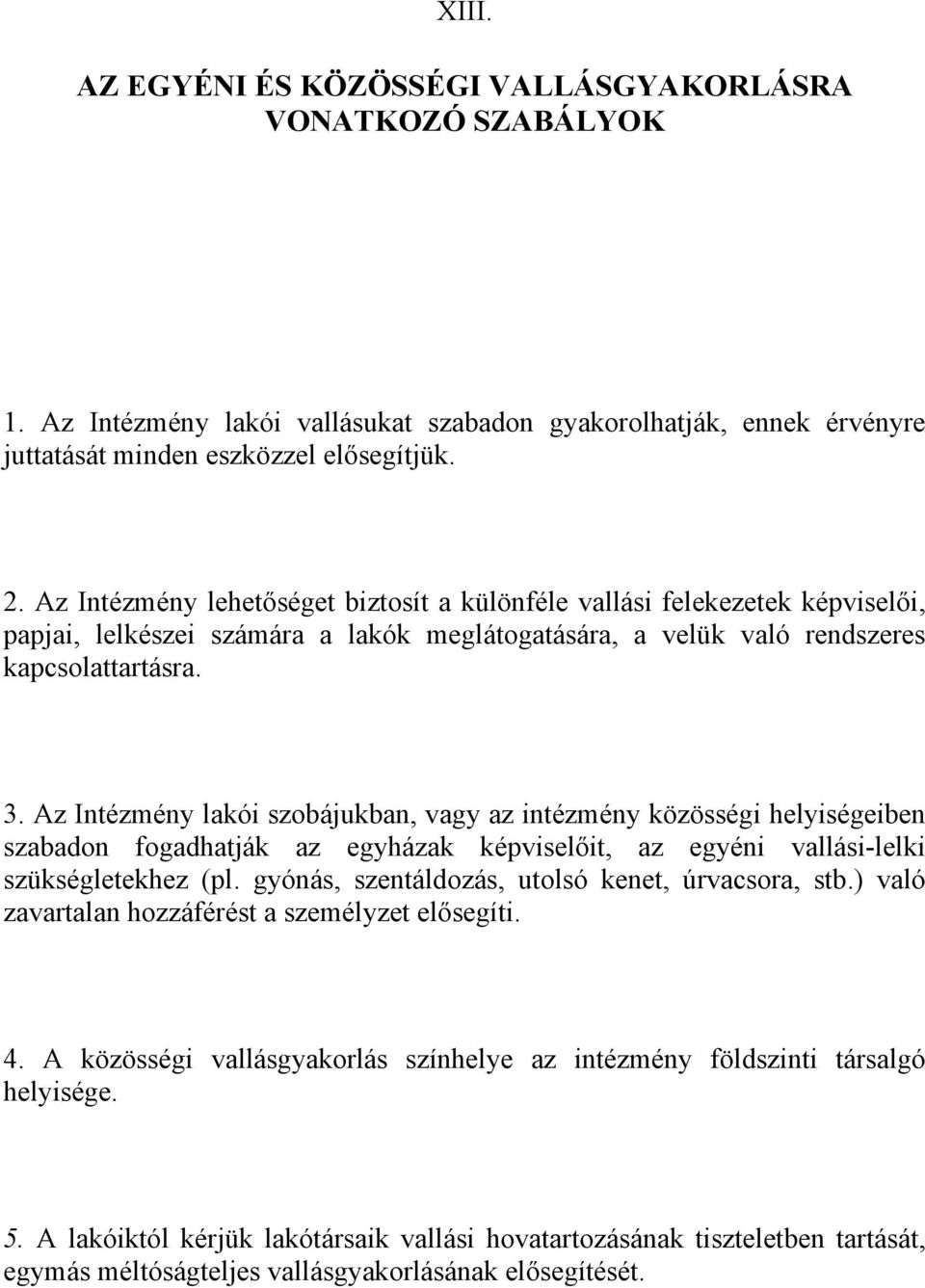 Az Intézmény lakói szobájukban, vagy az intézmény közösségi helyiségeiben szabadon fogadhatják az egyházak képviselőit, az egyéni vallási-lelki szükségletekhez (pl.