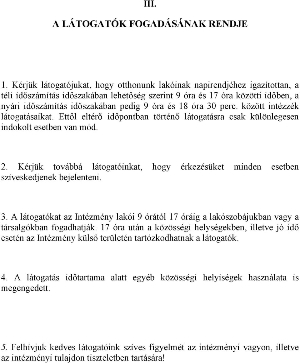 és 18 óra 30 perc. között intézzék látogatásaikat. Ettől eltérő időpontban történő látogatásra csak különlegesen indokolt esetben van mód. 2.