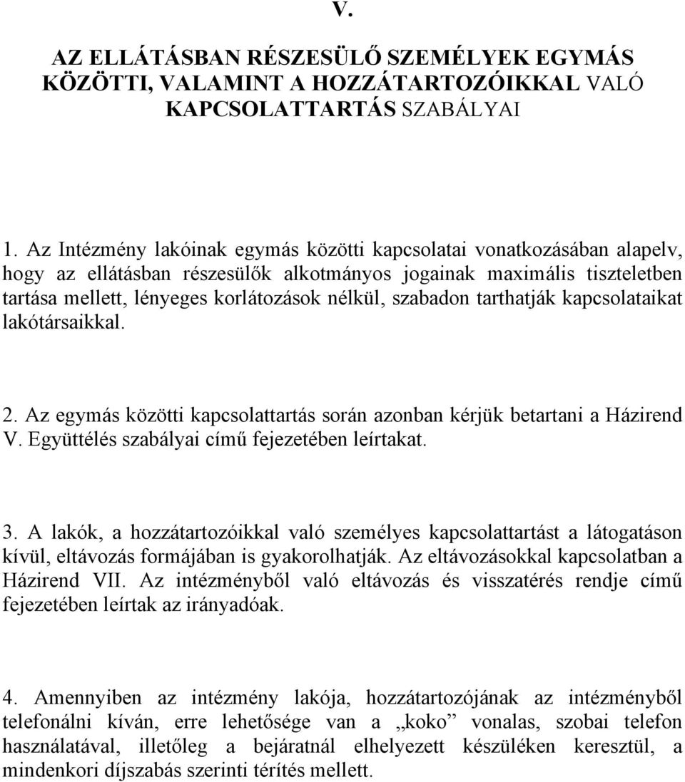 szabadon tarthatják kapcsolataikat lakótársaikkal. 2. Az egymás közötti kapcsolattartás során azonban kérjük betartani a Házirend V. Együttélés szabályai című fejezetében leírtakat. 3.