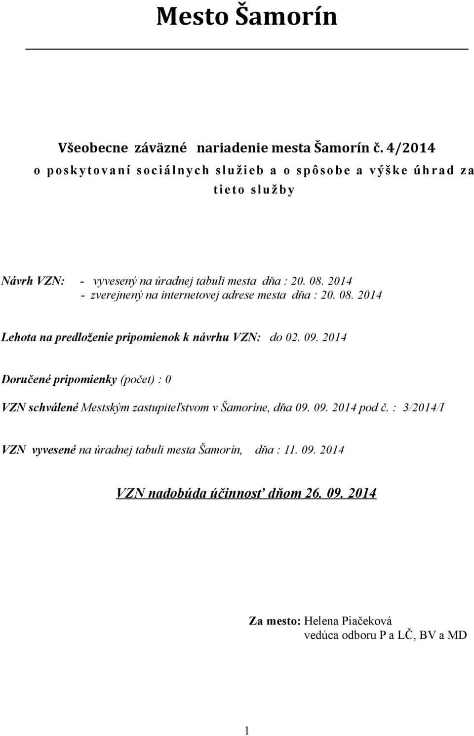 2014 - zverejnený na internetovej adrese mesta dňa : 20. 08. 2014 Lehota na predloženie pripomienok k návrhu VZN: do 02. 09.