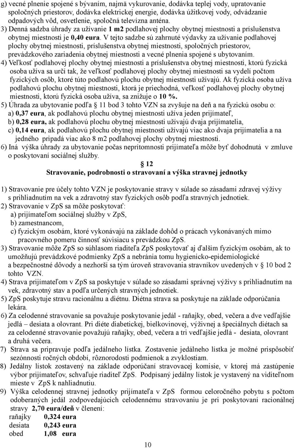 V tejto sadzbe sú zahrnuté výdavky za užívanie podlahovej plochy obytnej miestnosti, príslušenstva obytnej miestnosti, spoločných priestorov, prevádzkového zariadenia obytnej miestnosti a vecné