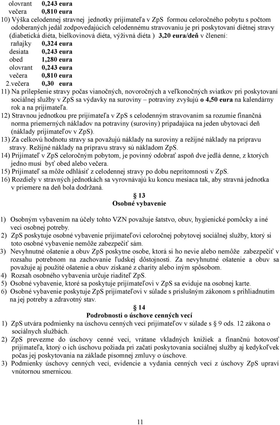 2.večera 0,30 eura 11) Na prilepšenie stravy počas vianočných, novoročných a veľkonočných sviatkov pri poskytovaní sociálnej služby v ZpS sa výdavky na suroviny potraviny zvyšujú o 4,50 eura na