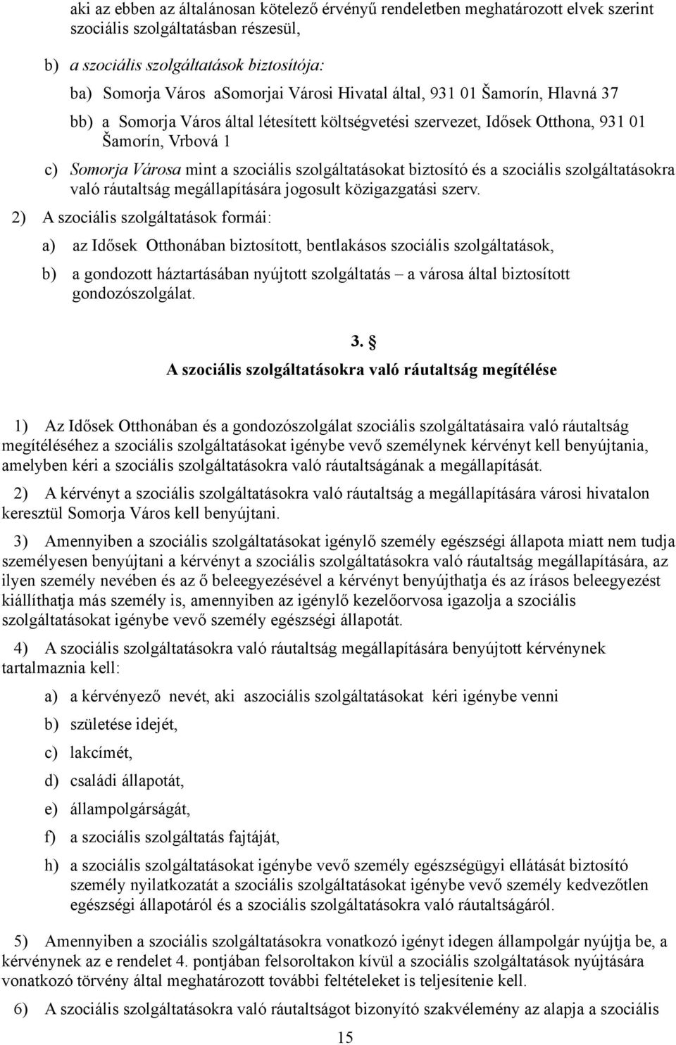 biztosító és a szociális szolgáltatásokra való ráutaltság megállapítására jogosult közigazgatási szerv.