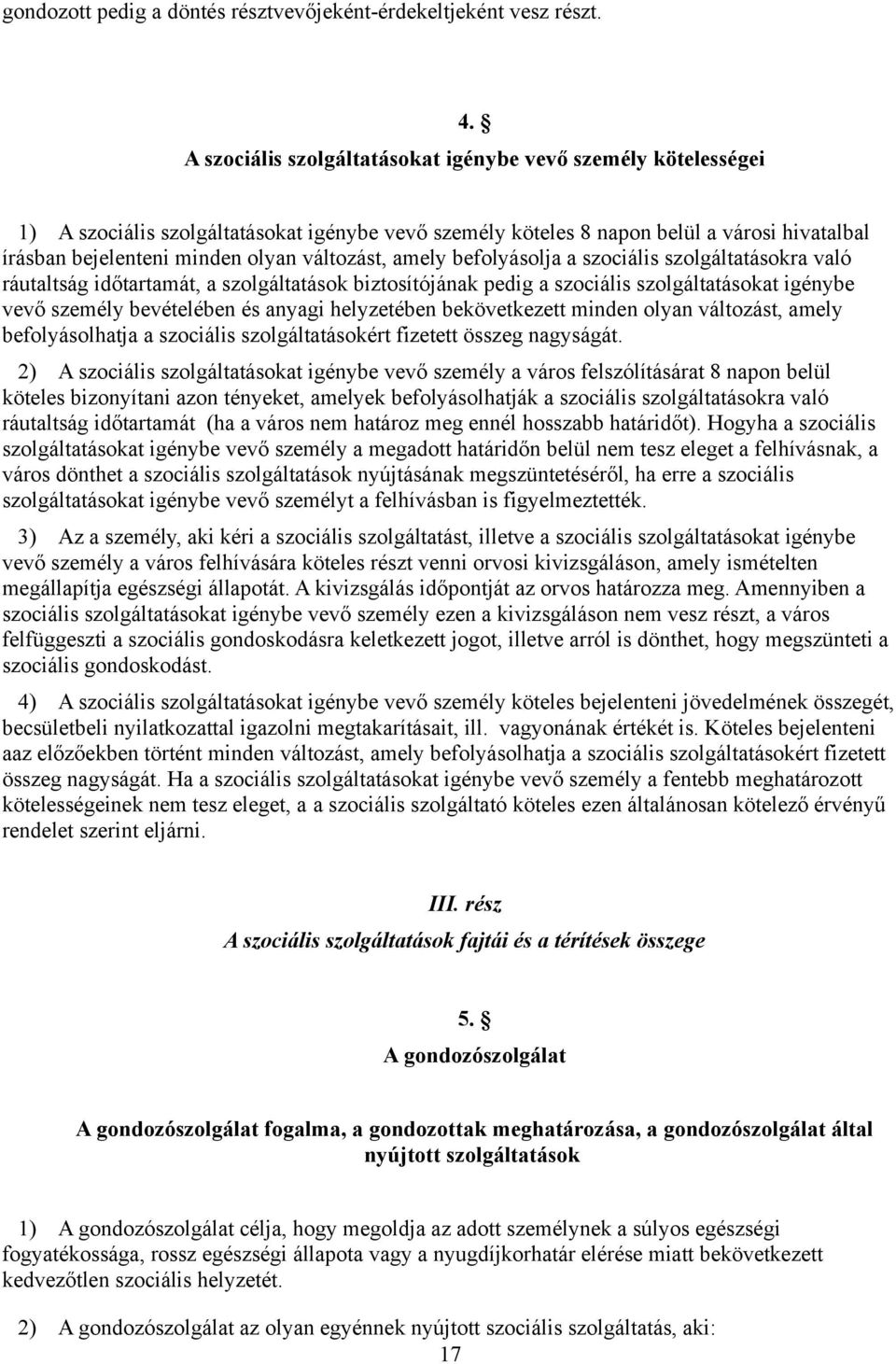 változást, amely befolyásolja a szociális szolgáltatásokra való ráutaltság időtartamát, a szolgáltatások biztosítójának pedig a szociális szolgáltatásokat igénybe vevő személy bevételében és anyagi