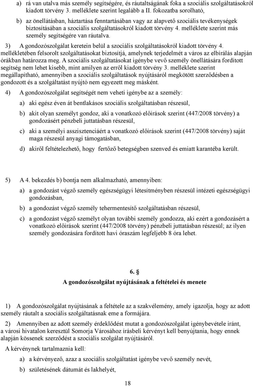 melléklete szerint más személy segítségére van ráutalva. 3) A gondozószolgálat keretein belül a szociális szolgáltatásokról kiadott törvény 4.