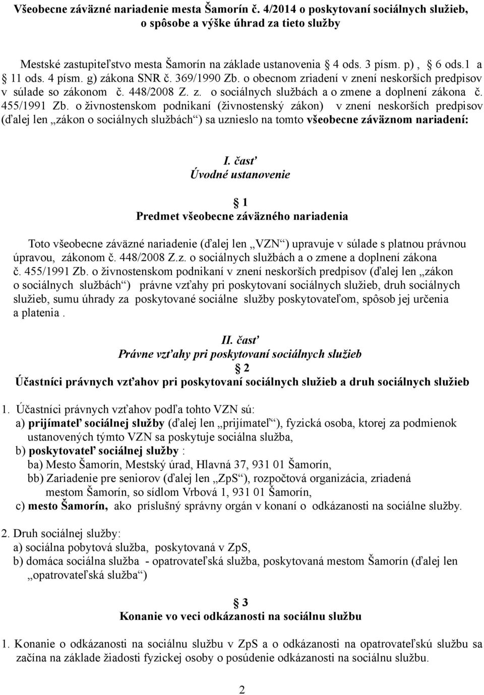 455/1991 Zb. o živnostenskom podnikaní (živnostenský zákon) v znení neskorších predpisov (ďalej len zákon o sociálnych službách ) sa uznieslo na tomto všeobecne záväznom nariadení: I.