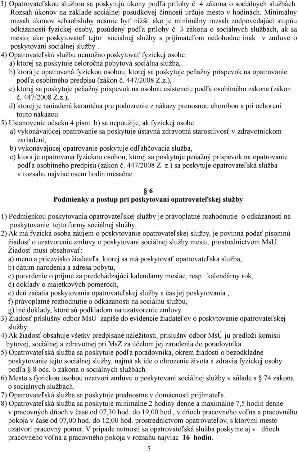 3 zákona o sociálnych službách, ak sa mesto, ako poskytovateľ tejto sociálnej služby s prijímateľom nedohodne inak v zmluve o poskytovaní sociálnej služby.