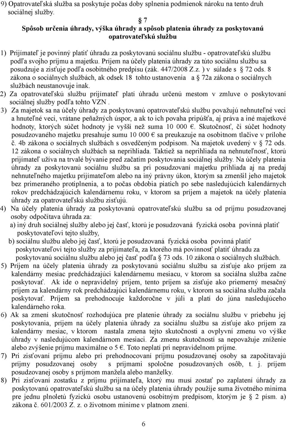 svojho príjmu a majetku. Príjem na účely platenia úhrady za túto sociálnu službu sa posudzuje a zisťuje podľa osobitného predpisu (zák. 447/2008 Z.z. ) v súlade s 72 ods.