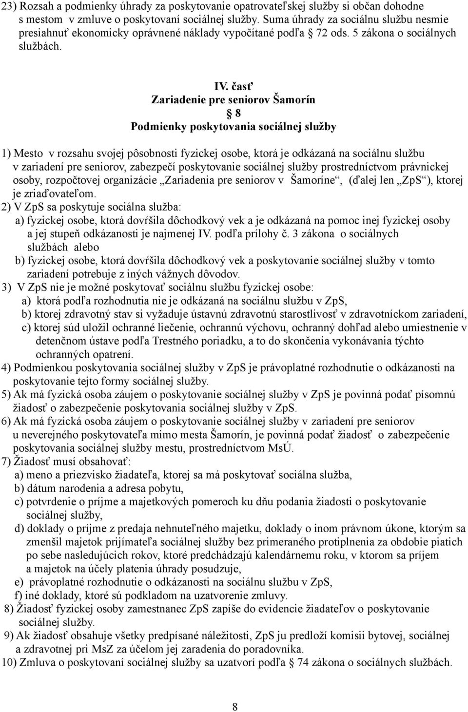 časť Zariadenie pre seniorov Šamorín 8 Podmienky poskytovania sociálnej služby 1) Mesto v rozsahu svojej pôsobnosti fyzickej osobe, ktorá je odkázaná na sociálnu službu v zariadení pre seniorov,