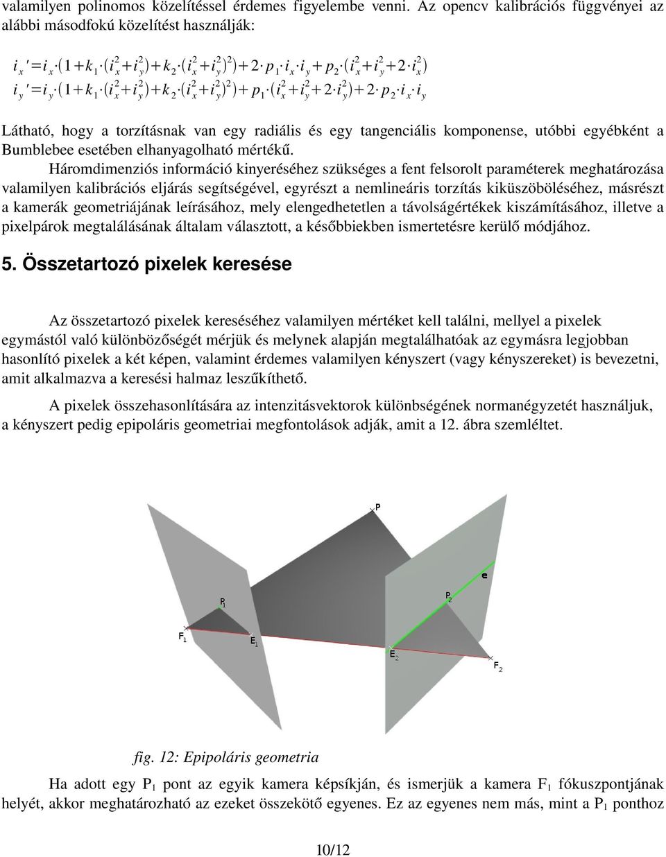 Látható, hogy a torzításnak van egy radiális és egy tangenciális komponense, utóbbi egyébként a Bumblebee esetében elhanyagolható mértékű.