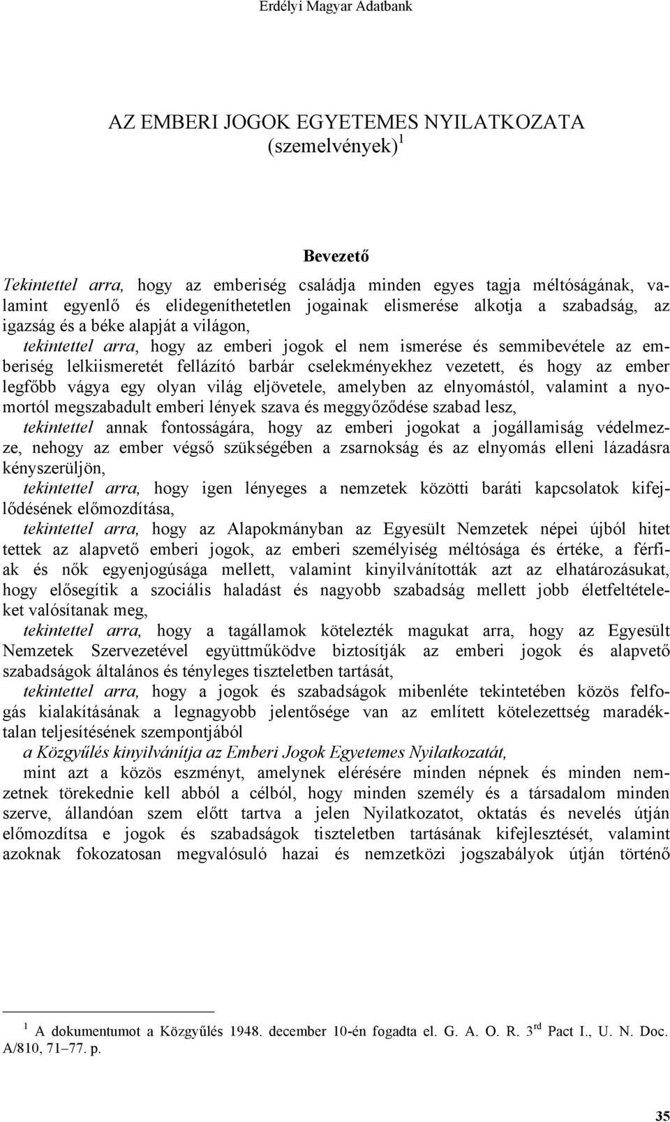 cselekményekhez vezetett, és hogy az ember legfőbb vágya egy olyan világ eljövetele, amelyben az elnyomástól, valamint a nyomortól megszabadult emberi lények szava és meggyőződése szabad lesz,