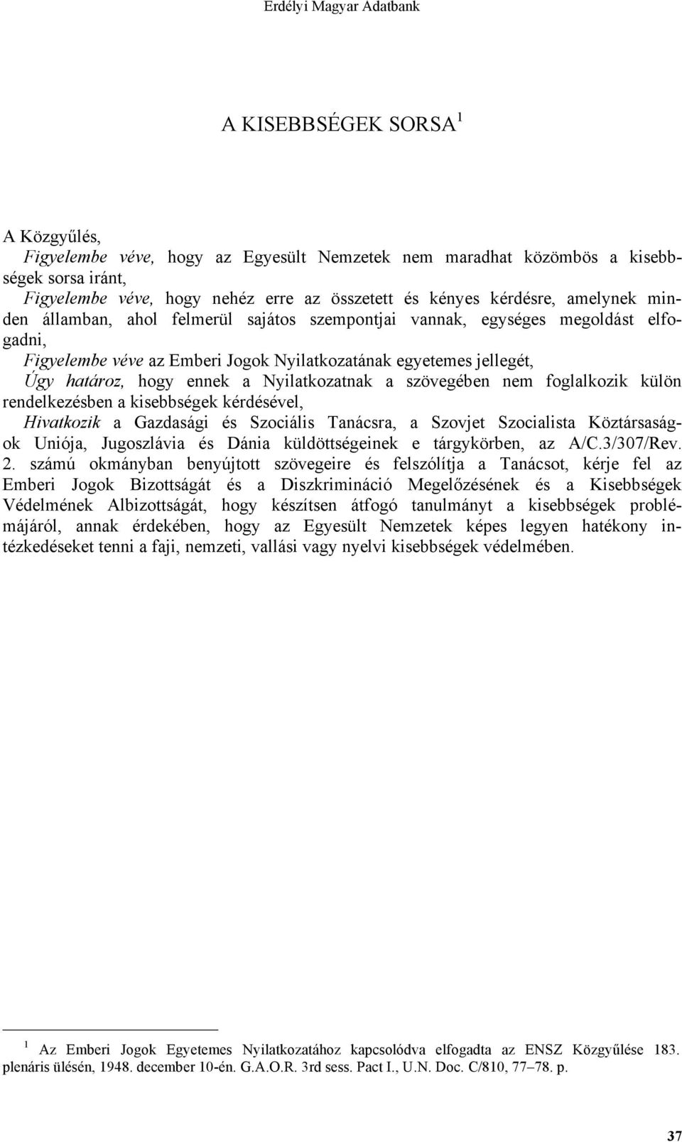 Nyilatkozatnak a szövegében nem foglalkozik külön rendelkezésben a kisebbségek kérdésével, Hivatkozik a Gazdasági és Szociális Tanácsra, a Szovjet Szocialista Köztársaságok Uniója, Jugoszlávia és