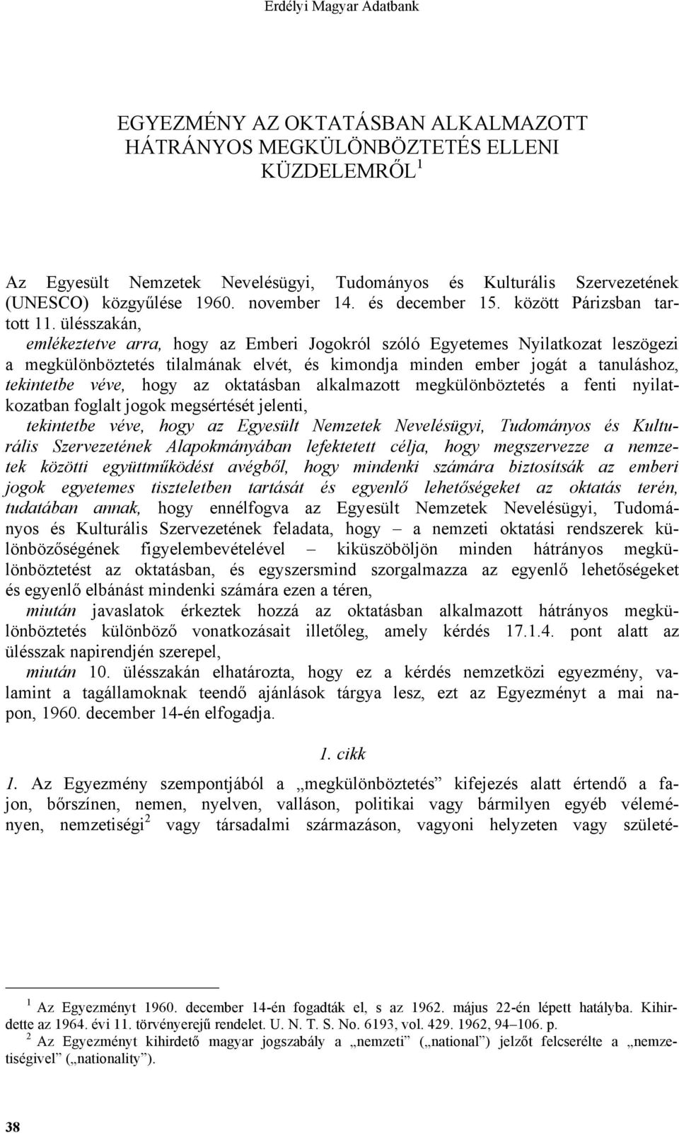 ülésszakán, emlékeztetve arra, hogy az Emberi Jogokról szóló Egyetemes Nyilatkozat leszögezi a megkülönböztetés tilalmának elvét, és kimondja minden ember jogát a tanuláshoz, tekintetbe véve, hogy az