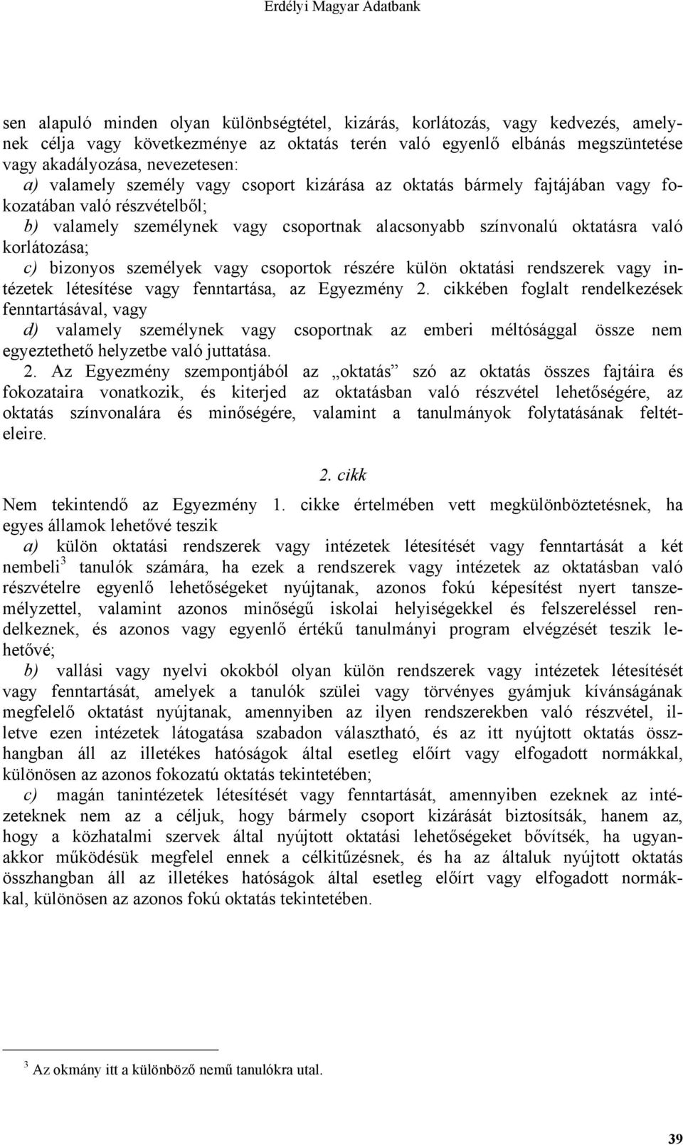 bizonyos személyek vagy csoportok részére külön oktatási rendszerek vagy intézetek létesítése vagy fenntartása, az Egyezmény 2.