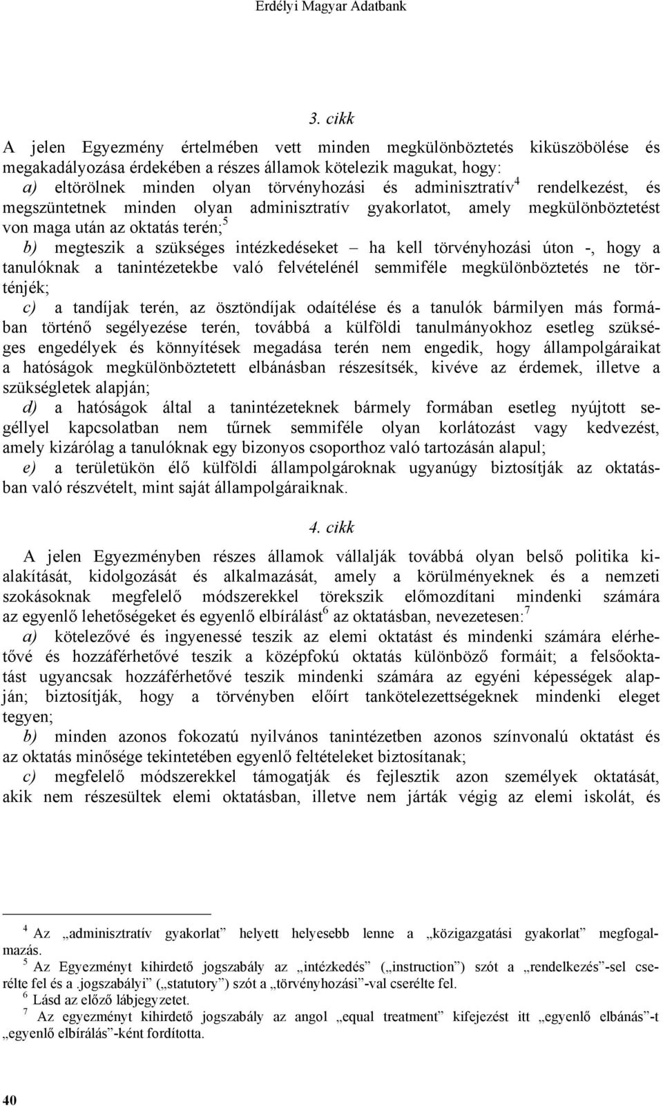 törvényhozási úton -, hogy a tanulóknak a tanintézetekbe való felvételénél semmiféle megkülönböztetés ne történjék; c) a tandíjak terén, az ösztöndíjak odaítélése és a tanulók bármilyen más formában