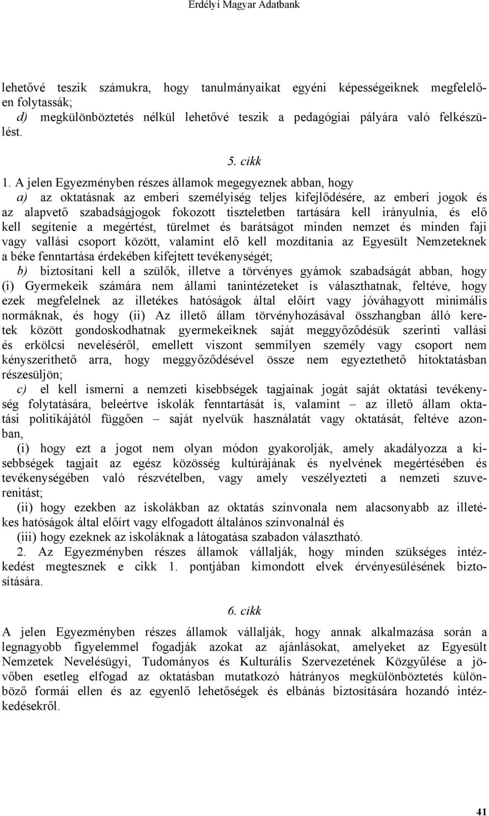 kell irányulnia, és elő kell segítenie a megértést, türelmet és barátságot minden nemzet és minden faji vagy vallási csoport között, valamint elő kell mozdítania az Egyesült Nemzeteknek a béke