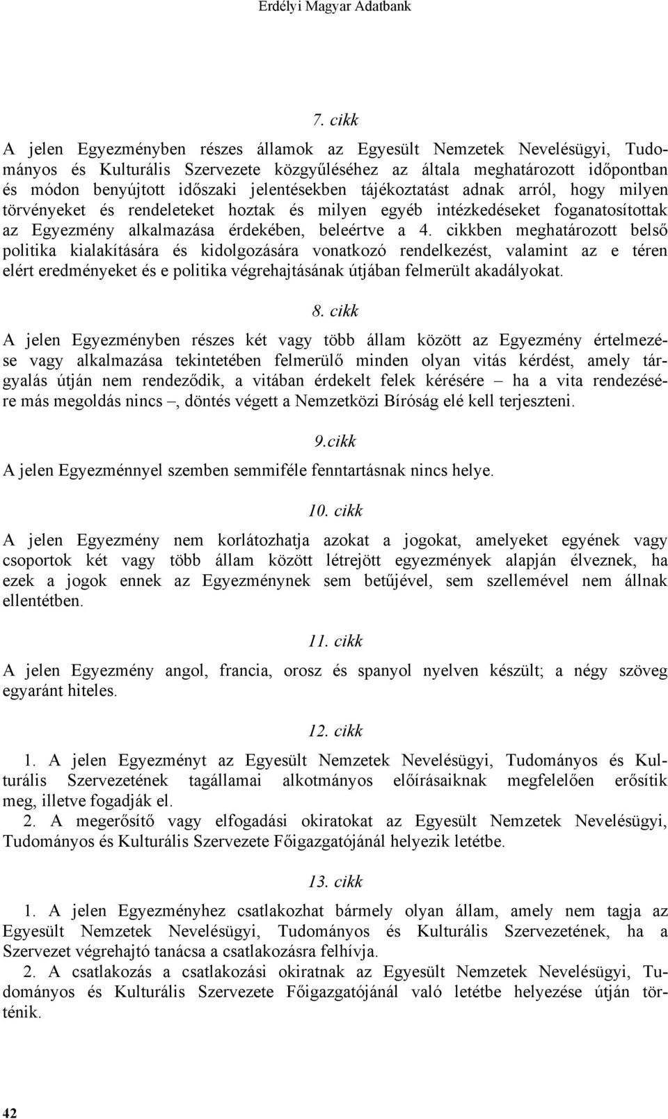 cikkben meghatározott belső politika kialakítására és kidolgozására vonatkozó rendelkezést, valamint az e téren elért eredményeket és e politika végrehajtásának útjában felmerült akadályokat. 8.