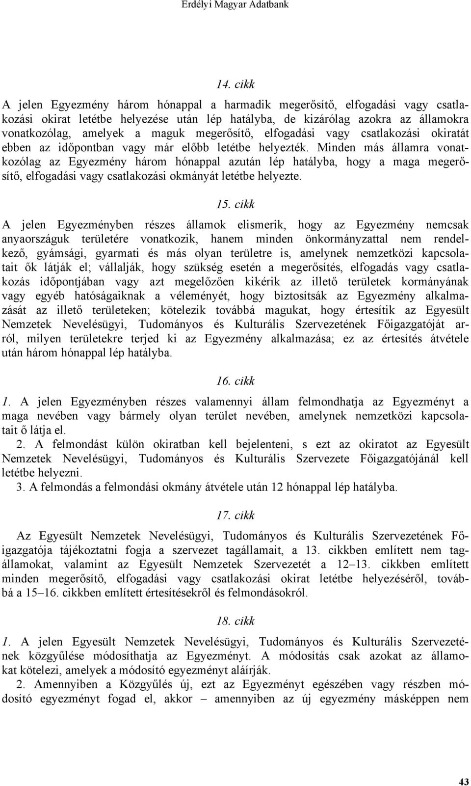 Minden más államra vonatkozólag az Egyezmény három hónappal azután lép hatályba, hogy a maga megerősítő, elfogadási vagy csatlakozási okmányát letétbe helyezte. 15.