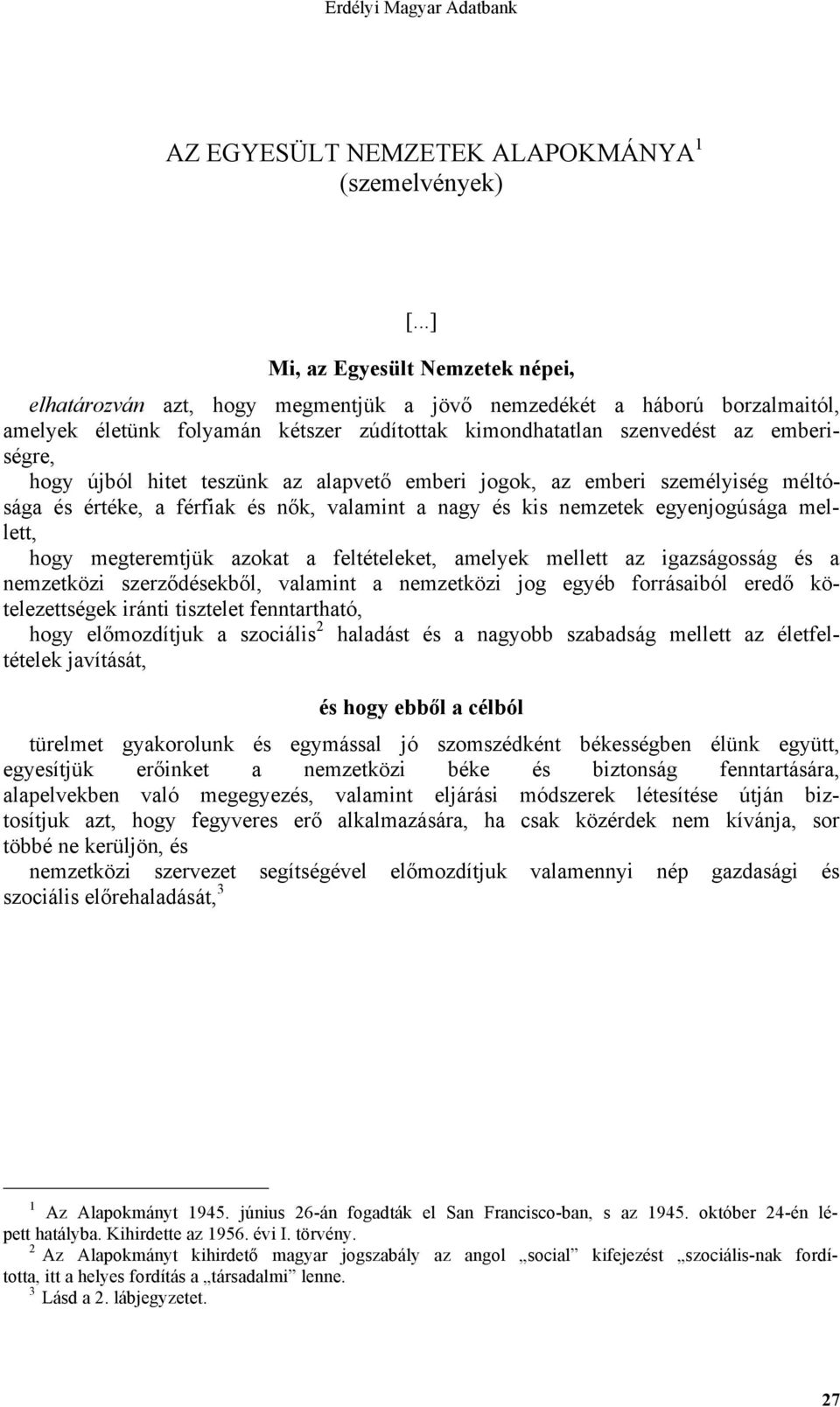 hogy újból hitet teszünk az alapvető emberi jogok, az emberi személyiség méltósága és értéke, a férfiak és nők, valamint a nagy és kis nemzetek egyenjogúsága mellett, hogy megteremtjük azokat a