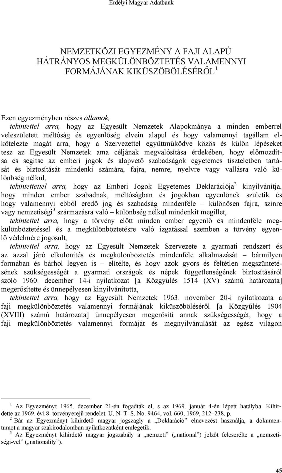 Nemzetek ama céljának megvalósítása érdekében, hogy előmozdítsa és segítse az emberi jogok és alapvető szabadságok egyetemes tiszteletben tartását és biztosítását mindenki számára, fajra, nemre,