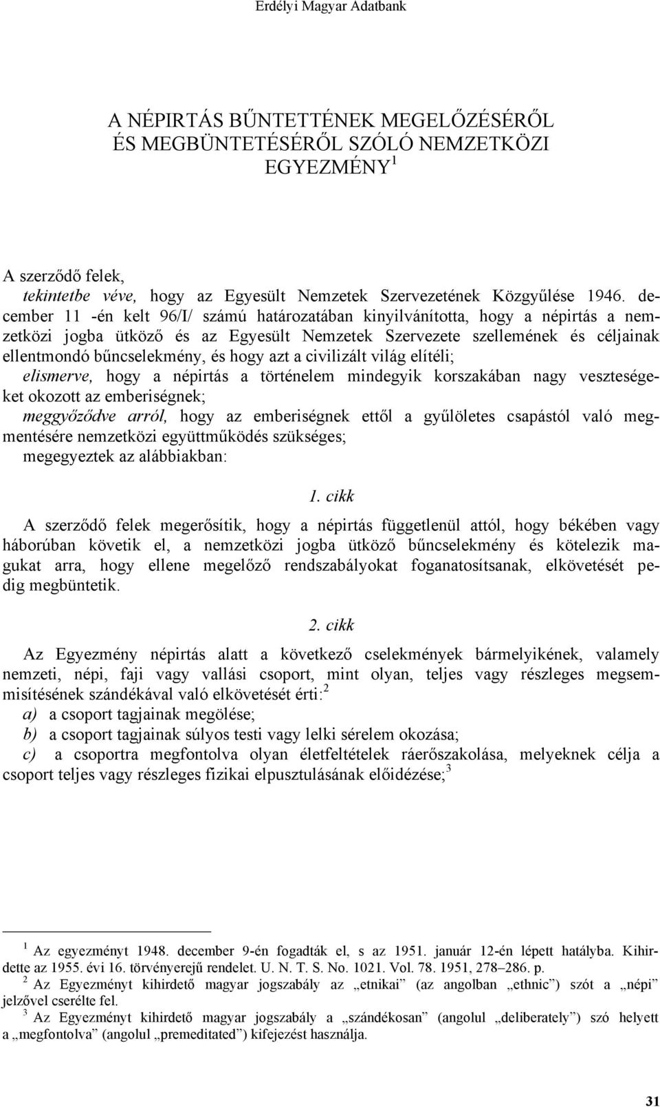 hogy azt a civilizált világ elítéli; elismerve, hogy a népirtás a történelem mindegyik korszakában nagy veszteségeket okozott az emberiségnek; meggyőződve arról, hogy az emberiségnek ettől a