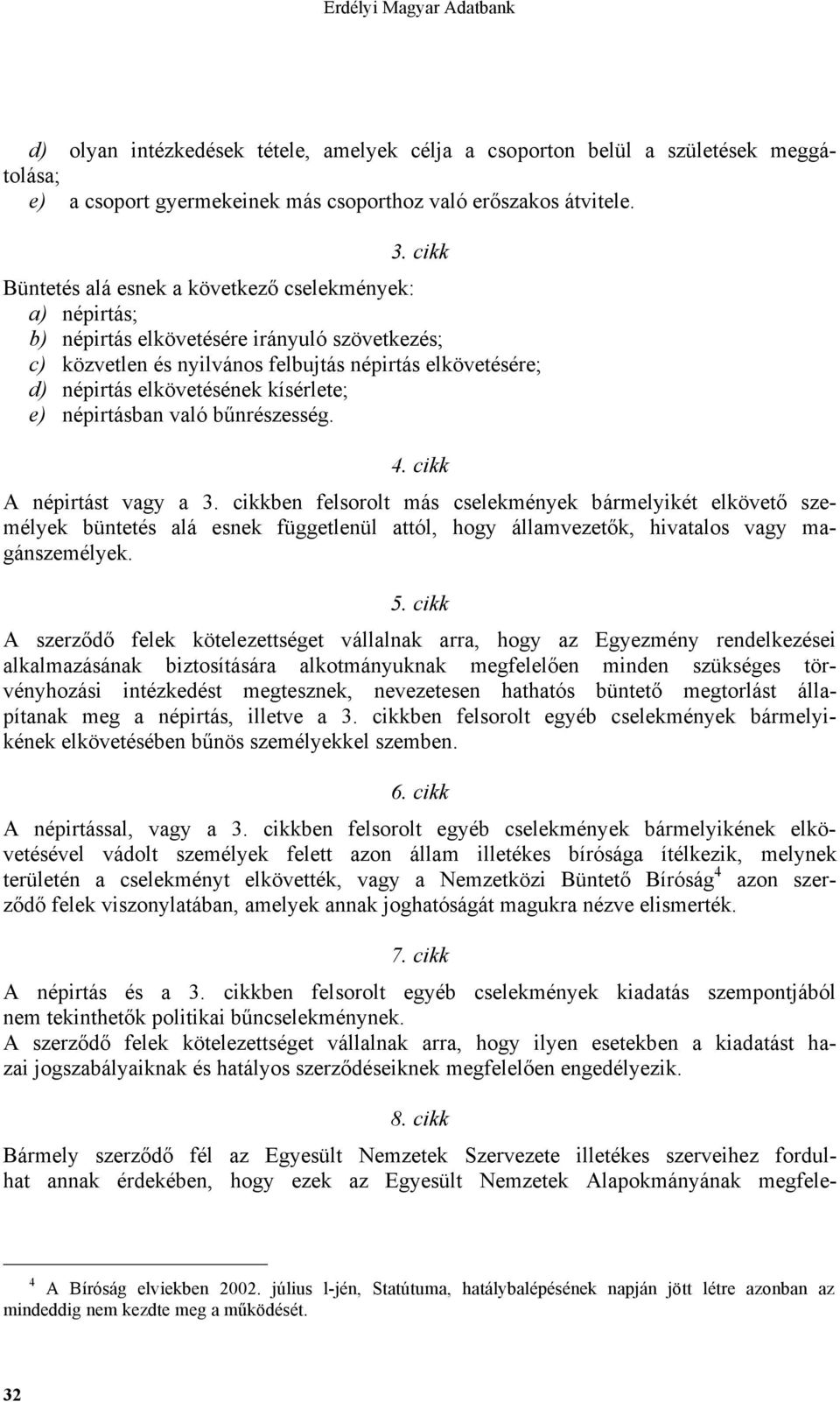 kísérlete; e) népirtásban való bűnrészesség. 4. cikk A népirtást vagy a 3.