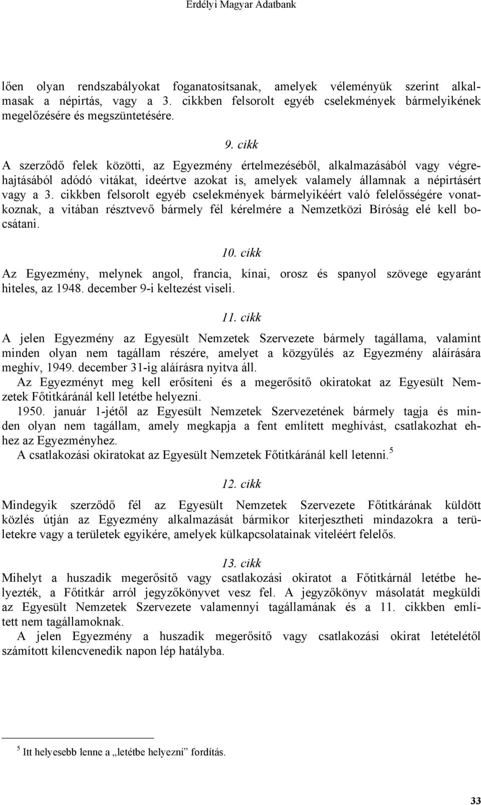 cikkben felsorolt egyéb cselekmények bármelyikéért való felelősségére vonatkoznak, a vitában résztvevő bármely fél kérelmére a Nemzetközi Bíróság elé kell bocsátani. 10.