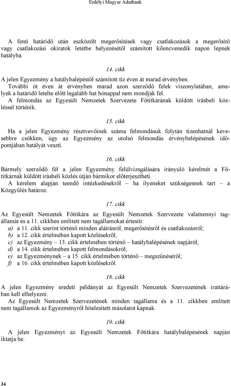 További öt éven át érvényben marad azon szerződő felek viszonylatában, amelyek a határidő letelte előtt legalább hat hónappal nem mondják fel.